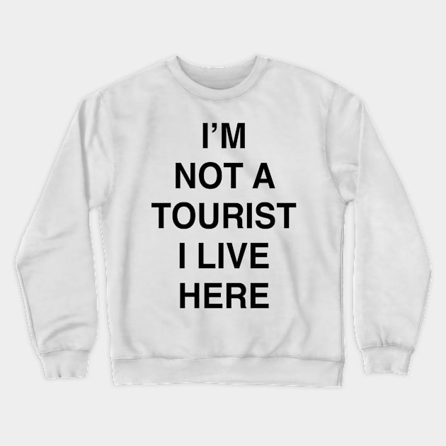 I’M NOT A TOURIST I LIVE HERE Crewneck Sweatshirt by TheCosmicTradingPost